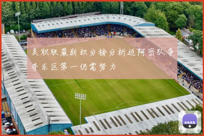 美职联最新积分榜分析迈阿密队争夺东区第一仍需努力