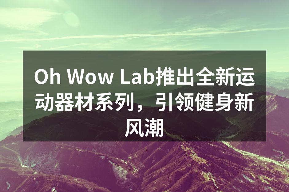 Oh Wow Lab全新运动器材系列